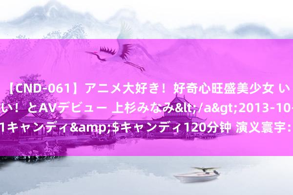 【CND-061】アニメ大好き！好奇心旺盛美少女 いろんなHを経験したい！とAVデビュー 上杉みなみ</a>2013-10-01キャンディ&$キャンディ120分钟 演义寰宇：畅游无限瞎想的寰宇