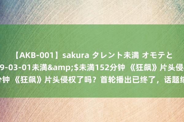 【AKB-001】sakura タレント未満 オモテとウラ</a>2009-03-01未満&$未満152分钟 《狂飙》片头侵权了吗？首轮播出已终了，话题络续“飙”……