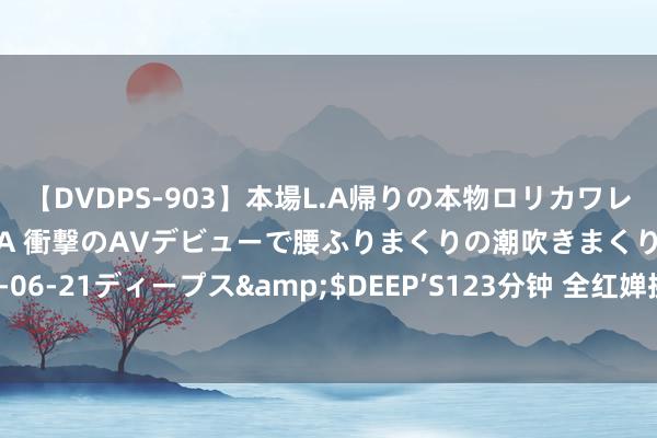 【DVDPS-903】本場L.A帰りの本物ロリカワレゲエダンサーSAKURA 衝撃のAVデビューで腰ふりまくりの潮吹きまくり！！</a>2007-06-21ディープス&$DEEP’S123分钟 全红婵换墙头了？夸王俊凯比黄子韬帅，当奥运冠军后i东谈主变社牛